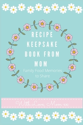 Recipe Keepsake Journal from Mom: Create Your Own Recipe Book by Co, Petal Publishing