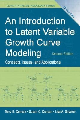 An Introduction to Latent Variable Growth Curve Modeling: Concepts, Issues, and Application, Second Edition by Duncan, Terry E.