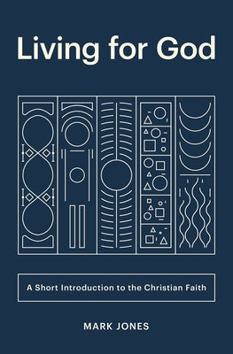 Living for God: A Short Introduction to the Christian Faith by Jones, Mark