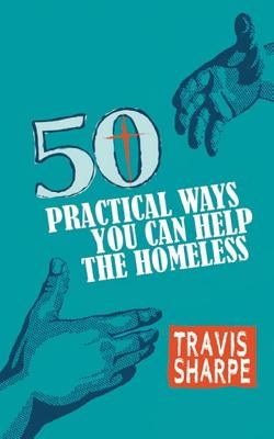 50 Practical Ways You Can Help the Homeless by Sharpe, Travis