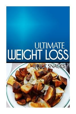 Ultimate Weight Loss - Quick Snacks: Ultimate Weight Loss Cookbook by Loss, Ultimate Weight