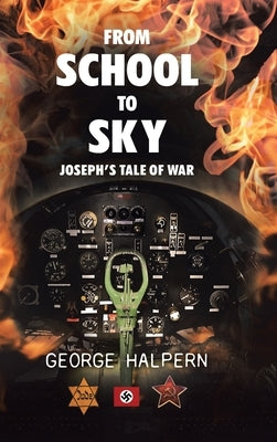From School to Sky: Joseph's Tale of War by Halpern, George