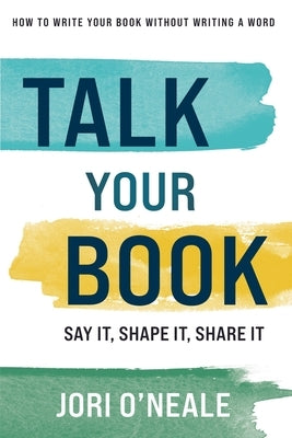 Talk Your Book: Say It, Shape It, Share It by O'Neale, Jori
