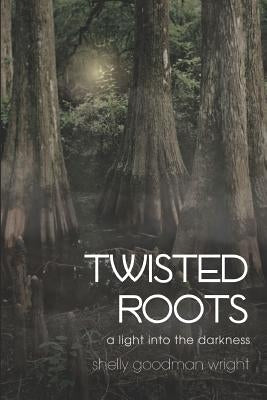 Twisted Roots: A Light into the Darkness by Wright, Shelly Goodman