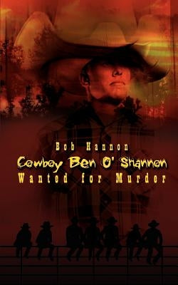 Cowboy Ben O'Shannon: Wanted for Murder by Hannon, Bob