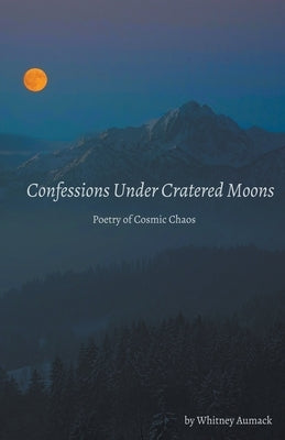 Confessions Under Cratered Moons by Aumack, Whitney