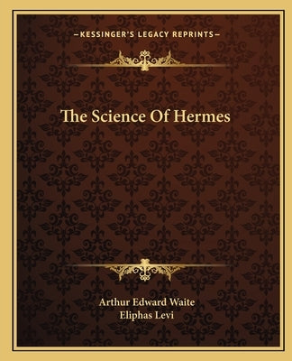 The Science Of Hermes by Waite, Arthur Edward