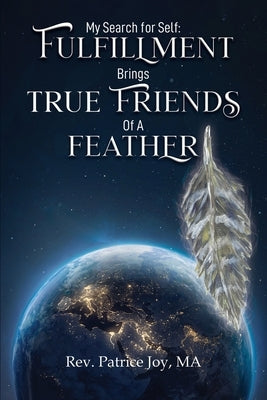 My Search for Self: Fulfillment Brings True Friends of a Feather by Joy, Ma Patrice
