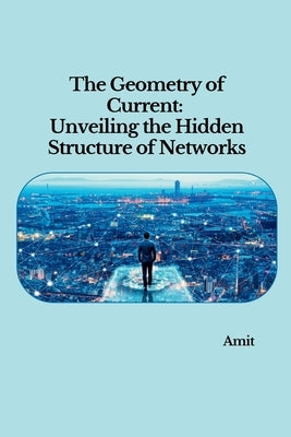 The Geometry of Current: Unveiling the Hidden Structure of Networks by Amit