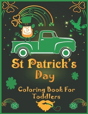 Saint Patrick's Day Coloring Book for Toddlers: Happy Saint Patrick's Day Coloring Book for Kids and Preschoolers - St Patrick's Day Gift Ideas for Gi by Publishing, Hama Soma