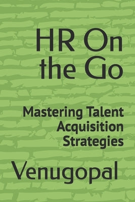 HR On the Go: Mastering Talent Acquisition Strategies by Venugopal