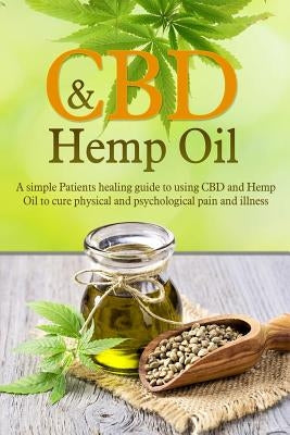 CBD and Hemp Oil: A Simple Patients Healing Guide to Using CBD and Hemp Oil to Cure Physical and Psychological Pain and Illness by Archer, Ryan