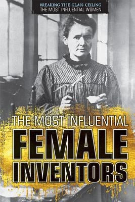 The Most Influential Female Inventors by Uhl, Xina M.