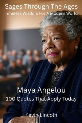 Sages Through The Ages - Timeless Wisdom For A Modern World: Maya Angelou by Lincoln, Kevin