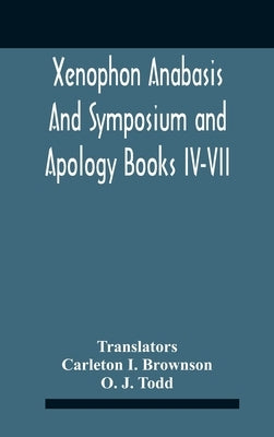Xenophon Anabasis And Symposium And Apologybooks Iv-Vii by I. Brownson, Carleton