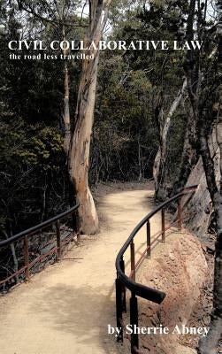 Civil Collaborative Law: The Road Less Travelled by Abney, Sherrie R.