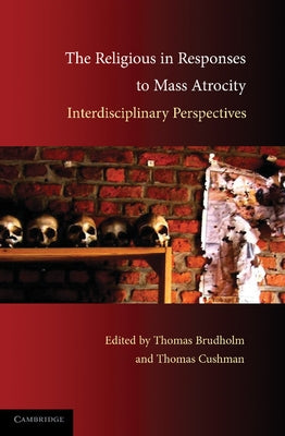 The Religious in Responses to Mass Atrocity: Interdisciplinary Perspectives by Brudholm, Thomas