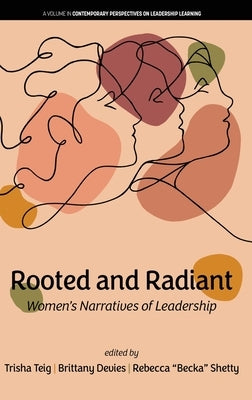 Rooted and Radiant: Women's Narratives of Leadership by Teig, Trisha
