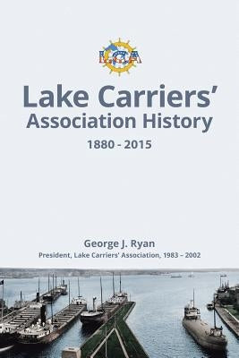 Lake Carriers' Association History 1880-2015 by Ryan, George J.