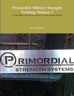 Primordial Military Strength Training Volume 1 by Helmicki, Steven