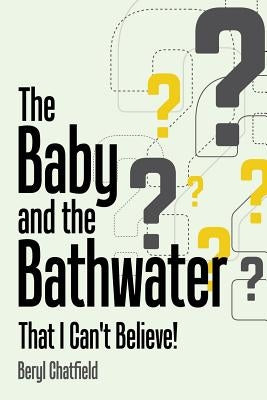 The Baby and the Bathwater: That I Can't Believe! by Chatfield, Beryl