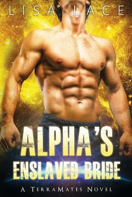 Alpha's Enslaved Bride: A SciFi Alien Mail Order Bride Romance by Lace, Lisa