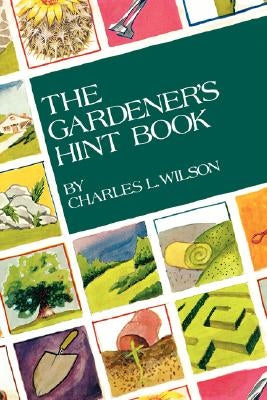 The Gardener's Hint Book by Wilson, Charles L.
