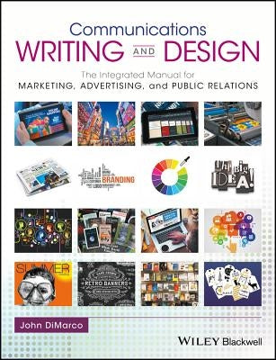 Communications Writing and Design: The Integrated Manual for Marketing, Advertising, and Public Relations by DiMarco, John