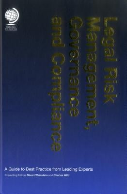 Legal Risk Management, Governance and Compliance: A Guide to Best Practice from Leading Experts by Weinstein, Stuart