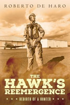 The Hawk's Reemergence: Rebirth of a Hunter by De Haro, Roberto