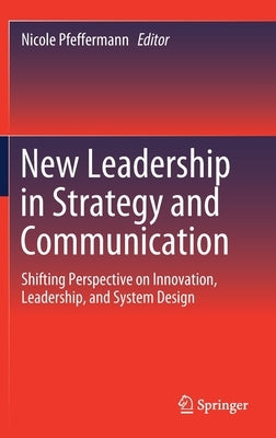 New Leadership in Strategy and Communication: Shifting Perspective on Innovation, Leadership, and System Design by Pfeffermann, Nicole