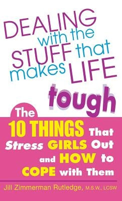 Dealing with the Stuff That Makes Life Tough: The 10 Things That Stress Girls Out and How to Cope with Them by Zimmerman