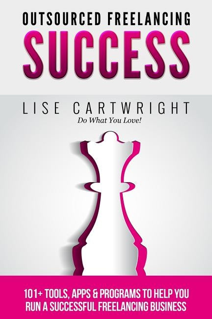 Outsourced Freelancing Success: 101+ Tools & Apps to Run a Successful Freelanci by Cartwright, Lise