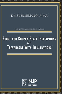 Stone and Copper-Plate Inscriptions of Travancore With Illustrations by Aiyar B. a., K. V. Subrahmanya