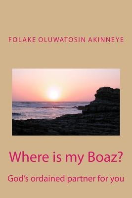 Where is my Boaz: God's ordained partner for you by Akinneye, Folake Oluwatosin