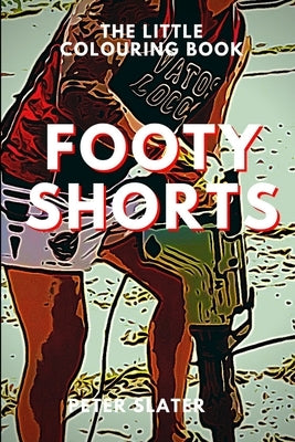Footy Shorts - The Little Colouring Book by Slater, Peter