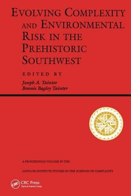 Evolving Complexity and Environmental Risk in the Prehistoric Southwest: Proceedings of the Workshop "Resource Stress, Economic Uncertainty, and Human by Tainter, Joseph A.