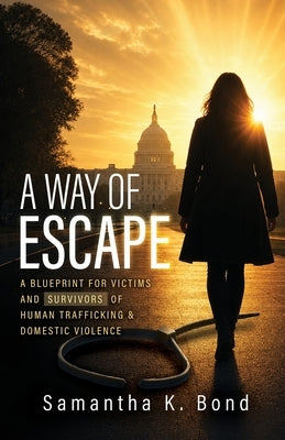 A Way of Escape: A Blueprint for Victims of Human Trafficking & Domestic Violence by Bond, Samantha K.