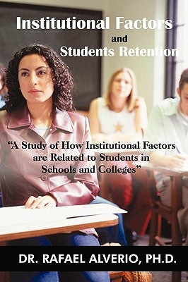 Institutional Factors and Students Retention: "A Study of How Institutional Factors are Related to Students in Schools and Colleges" by Rafael Alverio
