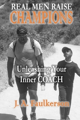 Real Men Raise CHAMPIONS: Unleashing Your Inner COACH by Faulkerson, J. a.
