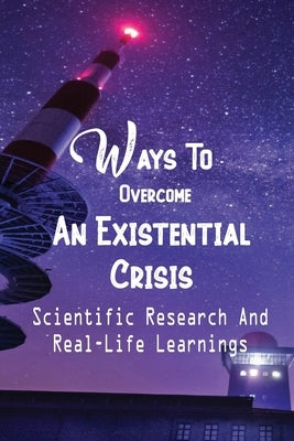 Ways To Overcome An Existential Crisis: Scientific Research And Real-Life Learnings: Pursue Something That Matters To You by Deleonardis, Milo