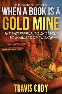 When A Book Is A Gold Mine: Updated & Revised for 2020! by Cody, Travis