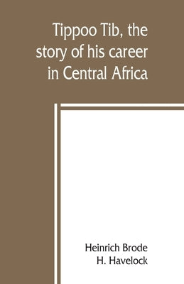 Tippoo Tib, the story of his career in Central Africa by Brode, Heinrich