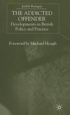 The Addicted Offender: Developments in British Policy and Practice by Rumgay, J.