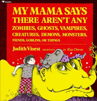 My Mama Says There Aren't Any Zombies, Ghosts, Vampires, Demons, Monsters, Fiends, Goblins, or Things by Viorst, Judith