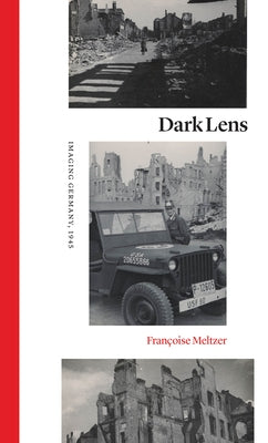 Dark Lens: Imaging Germany, 1945 by Meltzer, Françoise