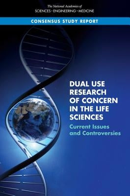 Dual Use Research of Concern in the Life Sciences: Current Issues and Controversies by National Academies of Sciences Engineeri
