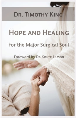 Hope and Healing for the Major Surgical Soul by King, Timothy