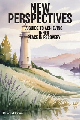 New Perspectives: A Guide to Achieving Inner Peace in Recovery by McGowan, Daniel