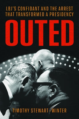 Outed: Lbj's Confidant and the Arrest That Transformed a Presidency by Stewart-Winter, Timothy